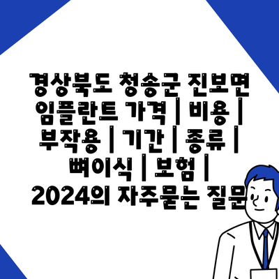 경상북도 청송군 진보면 임플란트 가격 | 비용 | 부작용 | 기간 | 종류 | 뼈이식 | 보험 | 2024