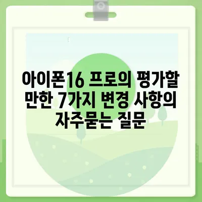 아이폰16 프로의 평가할 만한 7가지 변경 사항