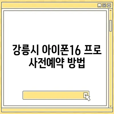 강원도 강릉시 강남동 아이폰16 프로 사전예약 | 출시일 | 가격 | PRO | SE1 | 디자인 | 프로맥스 | 색상 | 미니 | 개통