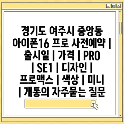 경기도 여주시 중앙동 아이폰16 프로 사전예약 | 출시일 | 가격 | PRO | SE1 | 디자인 | 프로맥스 | 색상 | 미니 | 개통