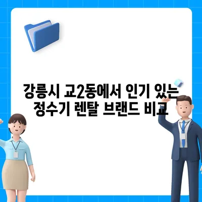 강원도 강릉시 교2동 정수기 렌탈 | 가격비교 | 필터 | 순위 | 냉온수 | 렌트 | 추천 | 직수 | 얼음 | 2024후기