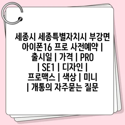 세종시 세종특별자치시 부강면 아이폰16 프로 사전예약 | 출시일 | 가격 | PRO | SE1 | 디자인 | 프로맥스 | 색상 | 미니 | 개통