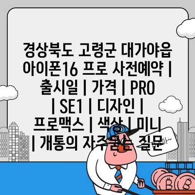 경상북도 고령군 대가야읍 아이폰16 프로 사전예약 | 출시일 | 가격 | PRO | SE1 | 디자인 | 프로맥스 | 색상 | 미니 | 개통