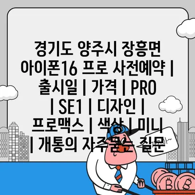 경기도 양주시 장흥면 아이폰16 프로 사전예약 | 출시일 | 가격 | PRO | SE1 | 디자인 | 프로맥스 | 색상 | 미니 | 개통