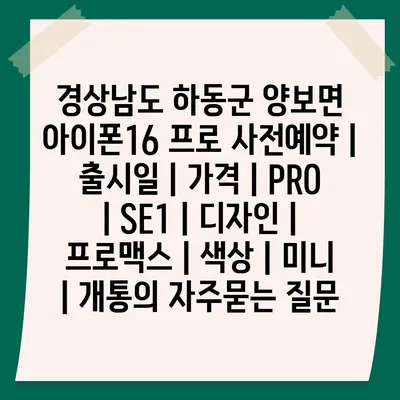 경상남도 하동군 양보면 아이폰16 프로 사전예약 | 출시일 | 가격 | PRO | SE1 | 디자인 | 프로맥스 | 색상 | 미니 | 개통