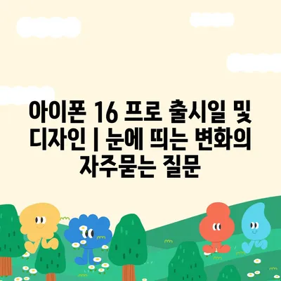 아이폰 16 프로 출시일 및 디자인 | 눈에 띄는 변화