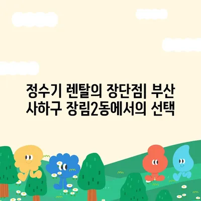 부산시 사하구 장림2동 정수기 렌탈 | 가격비교 | 필터 | 순위 | 냉온수 | 렌트 | 추천 | 직수 | 얼음 | 2024후기