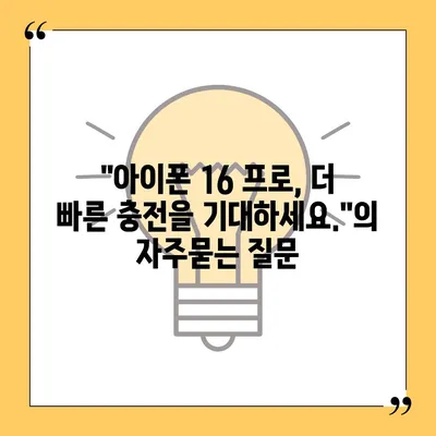 "아이폰 16 프로, 더 빠른 충전을 기대하세요."