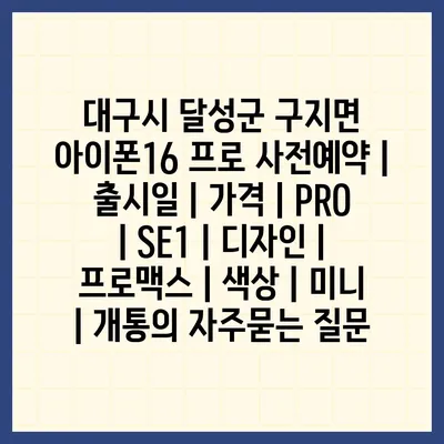 대구시 달성군 구지면 아이폰16 프로 사전예약 | 출시일 | 가격 | PRO | SE1 | 디자인 | 프로맥스 | 색상 | 미니 | 개통