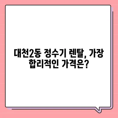 충청남도 보령시 대천2동 정수기 렌탈 | 가격비교 | 필터 | 순위 | 냉온수 | 렌트 | 추천 | 직수 | 얼음 | 2024후기