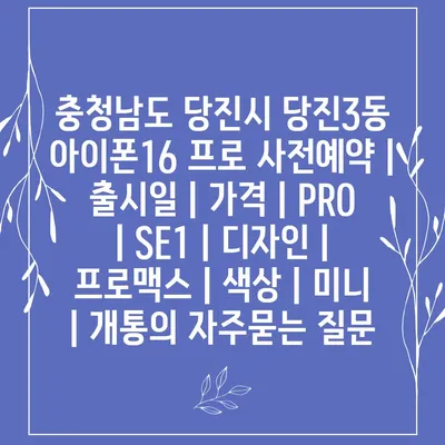 충청남도 당진시 당진3동 아이폰16 프로 사전예약 | 출시일 | 가격 | PRO | SE1 | 디자인 | 프로맥스 | 색상 | 미니 | 개통