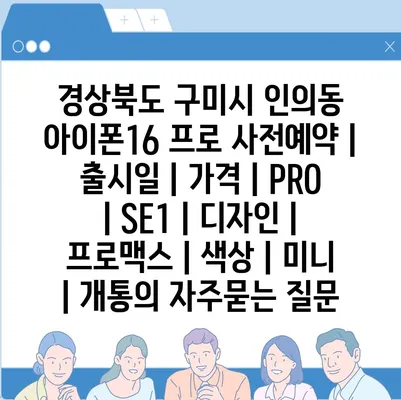 경상북도 구미시 인의동 아이폰16 프로 사전예약 | 출시일 | 가격 | PRO | SE1 | 디자인 | 프로맥스 | 색상 | 미니 | 개통