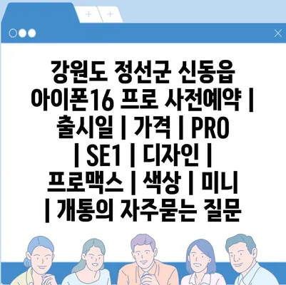 강원도 정선군 신동읍 아이폰16 프로 사전예약 | 출시일 | 가격 | PRO | SE1 | 디자인 | 프로맥스 | 색상 | 미니 | 개통