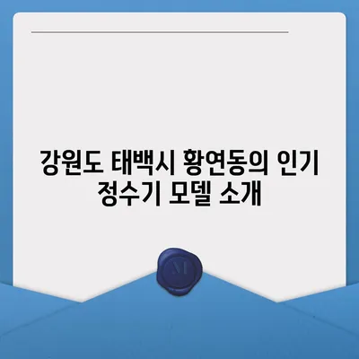 강원도 태백시 황연동 정수기 렌탈 | 가격비교 | 필터 | 순위 | 냉온수 | 렌트 | 추천 | 직수 | 얼음 | 2024후기