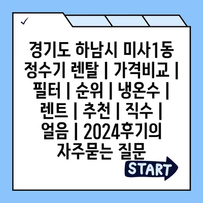 경기도 하남시 미사1동 정수기 렌탈 | 가격비교 | 필터 | 순위 | 냉온수 | 렌트 | 추천 | 직수 | 얼음 | 2024후기