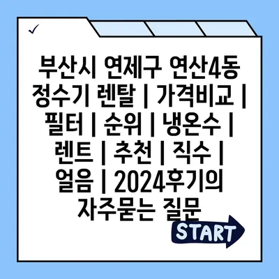 부산시 연제구 연산4동 정수기 렌탈 | 가격비교 | 필터 | 순위 | 냉온수 | 렌트 | 추천 | 직수 | 얼음 | 2024후기