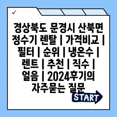 경상북도 문경시 산북면 정수기 렌탈 | 가격비교 | 필터 | 순위 | 냉온수 | 렌트 | 추천 | 직수 | 얼음 | 2024후기