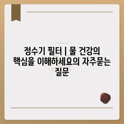 정수기 필터 | 물 건강의 핵심을 이해하세요