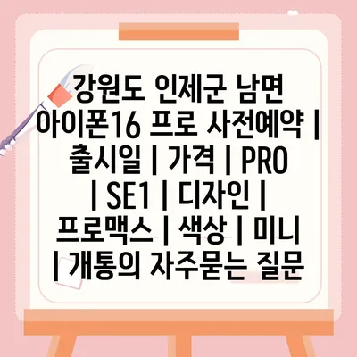 강원도 인제군 남면 아이폰16 프로 사전예약 | 출시일 | 가격 | PRO | SE1 | 디자인 | 프로맥스 | 색상 | 미니 | 개통