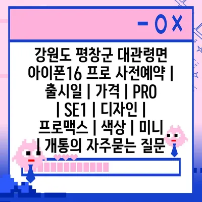 강원도 평창군 대관령면 아이폰16 프로 사전예약 | 출시일 | 가격 | PRO | SE1 | 디자인 | 프로맥스 | 색상 | 미니 | 개통