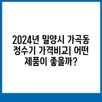 경상남도 밀양시 가곡동 정수기 렌탈 | 가격비교 | 필터 | 순위 | 냉온수 | 렌트 | 추천 | 직수 | 얼음 | 2024후기