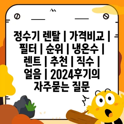 정수기 렌탈 | 가격비교 | 필터 | 순위 | 냉온수 | 렌트 | 추천 | 직수 | 얼음 | 2024후기