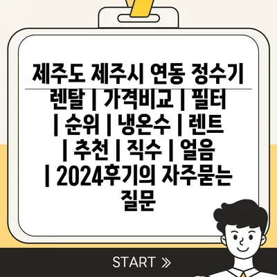 제주도 제주시 연동 정수기 렌탈 | 가격비교 | 필터 | 순위 | 냉온수 | 렌트 | 추천 | 직수 | 얼음 | 2024후기