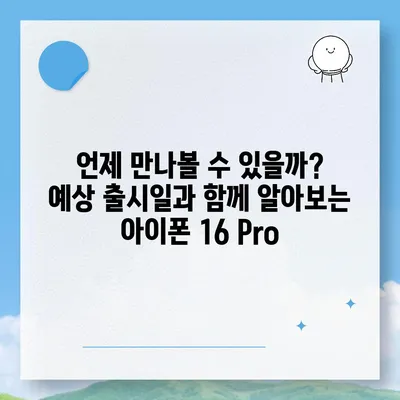 iPhone 16 Pro 출시일 및 디자인 요약