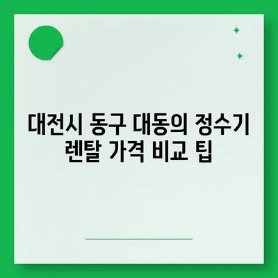 대전시 동구 대동 정수기 렌탈 | 가격비교 | 필터 | 순위 | 냉온수 | 렌트 | 추천 | 직수 | 얼음 | 2024후기