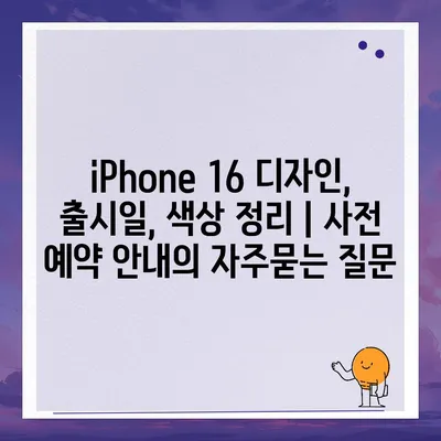 iPhone 16 디자인, 출시일, 색상 정리 | 사전 예약 안내