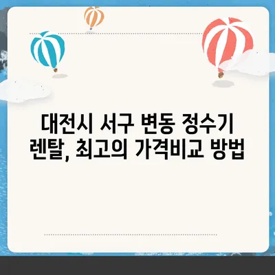 대전시 서구 변동 정수기 렌탈 | 가격비교 | 필터 | 순위 | 냉온수 | 렌트 | 추천 | 직수 | 얼음 | 2024후기