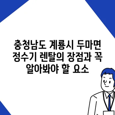 충청남도 계룡시 두마면 정수기 렌탈 | 가격비교 | 필터 | 순위 | 냉온수 | 렌트 | 추천 | 직수 | 얼음 | 2024후기