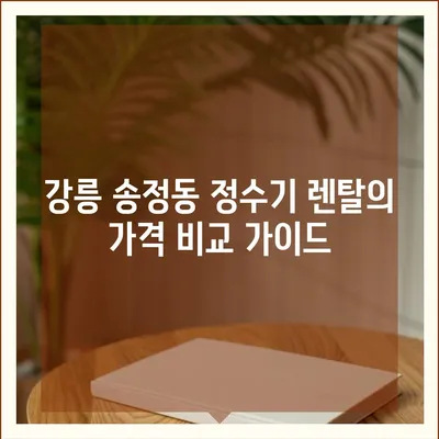 강원도 강릉시 송정동 정수기 렌탈 | 가격비교 | 필터 | 순위 | 냉온수 | 렌트 | 추천 | 직수 | 얼음 | 2024후기