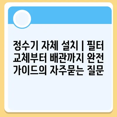 정수기 자체 설치 | 필터 교체부터 배관까지 완전 가이드