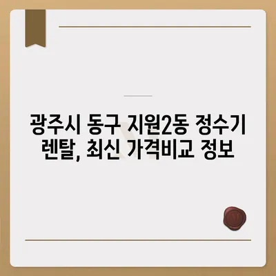 광주시 동구 지원2동 정수기 렌탈 | 가격비교 | 필터 | 순위 | 냉온수 | 렌트 | 추천 | 직수 | 얼음 | 2024후기