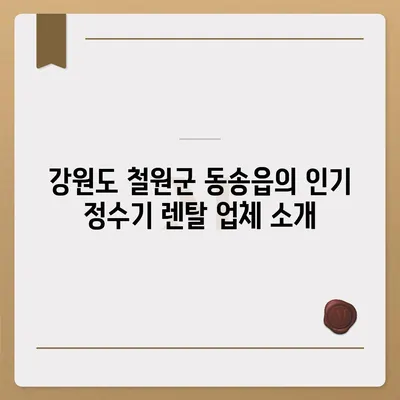 강원도 철원군 동송읍 정수기 렌탈 | 가격비교 | 필터 | 순위 | 냉온수 | 렌트 | 추천 | 직수 | 얼음 | 2024후기