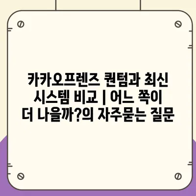 카카오프렌즈 퀀텀과 최신 시스템 비교 | 어느 쪽이 더 나을까?