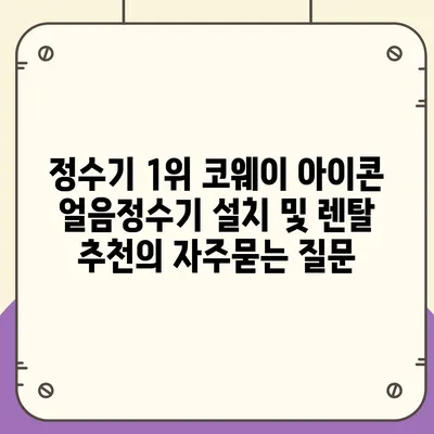 정수기 1위 코웨이 아이콘 얼음정수기 설치 및 렌탈 추천