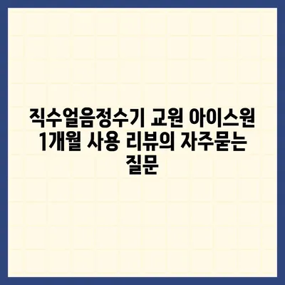 직수얼음정수기 교원 아이스원 1개월 사용 리뷰