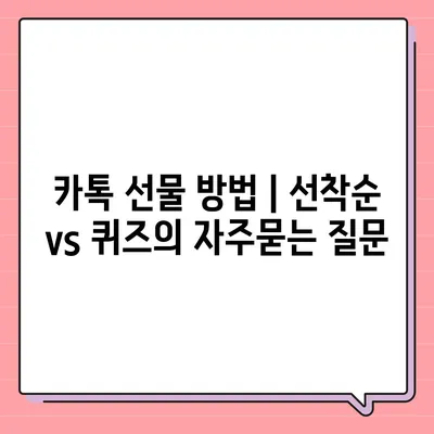 카톡 선물 방법 | 선착순 vs 퀴즈