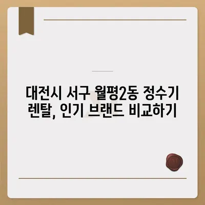 대전시 서구 월평2동 정수기 렌탈 | 가격비교 | 필터 | 순위 | 냉온수 | 렌트 | 추천 | 직수 | 얼음 | 2024후기