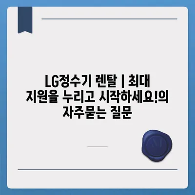 LG정수기 렌탈 | 최대 지원을 누리고 시작하세요!