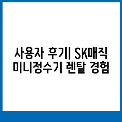 SK매직 미니정수기 렌탈 | 세부 사항을 살펴보는 중요성