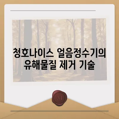 청호나이스 얼음정수기 | 압도적인 유해물질 제거 능력