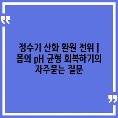 정수기 산화 환원 전위 | 몸의 pH 균형 회복하기