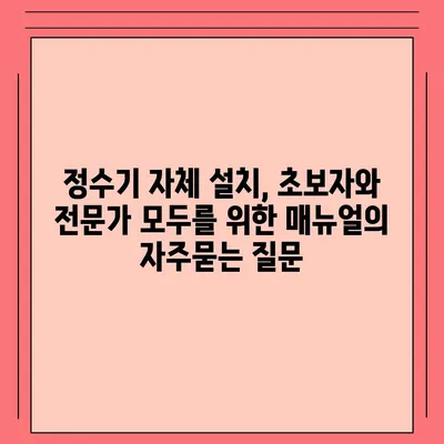 정수기 자체 설치, 초보자와 전문가 모두를 위한 매뉴얼