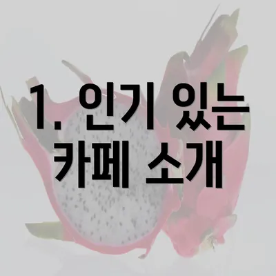 1. 인기 있는 카페 소개