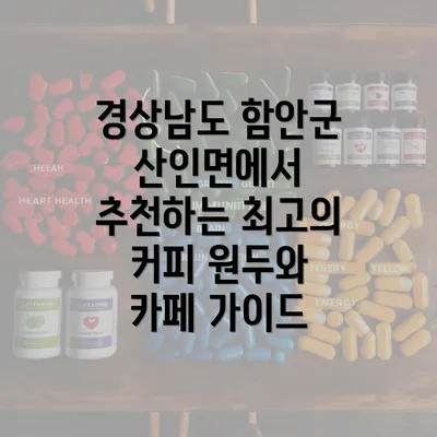 경상남도 함안군 산인면에서 추천하는 최고의 커피 원두와 카페 가이드