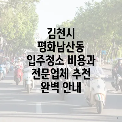 김천시 평화남산동 입주청소 비용과 전문업체 추천 완벽 안내