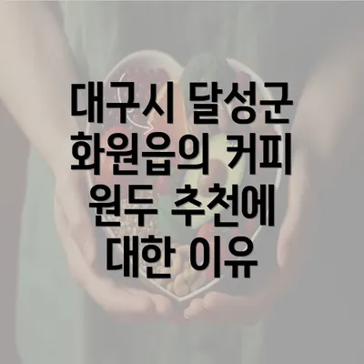 대구시 달성군 화원읍의 커피 원두 추천에 대한 이유